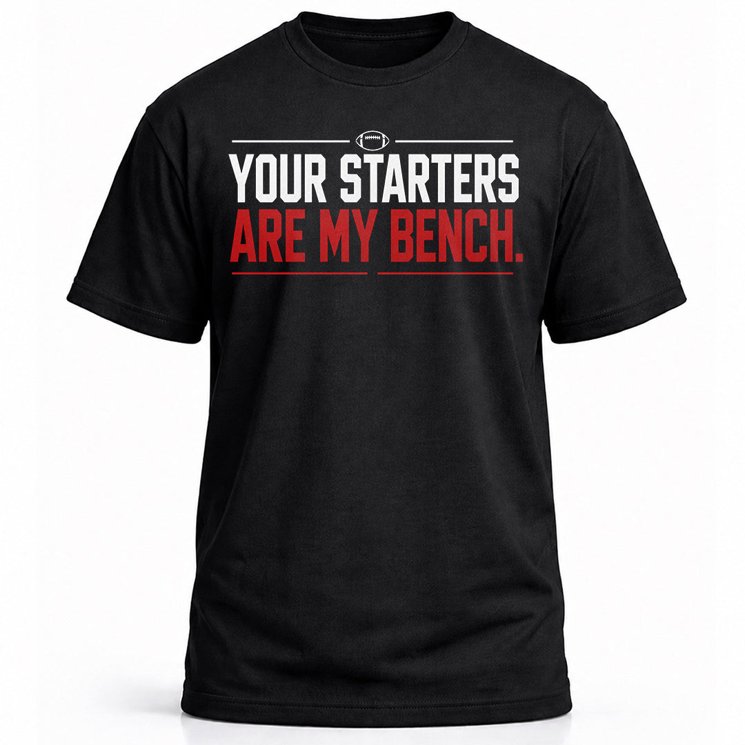 YOUR STARTERS ARE MY BENCH